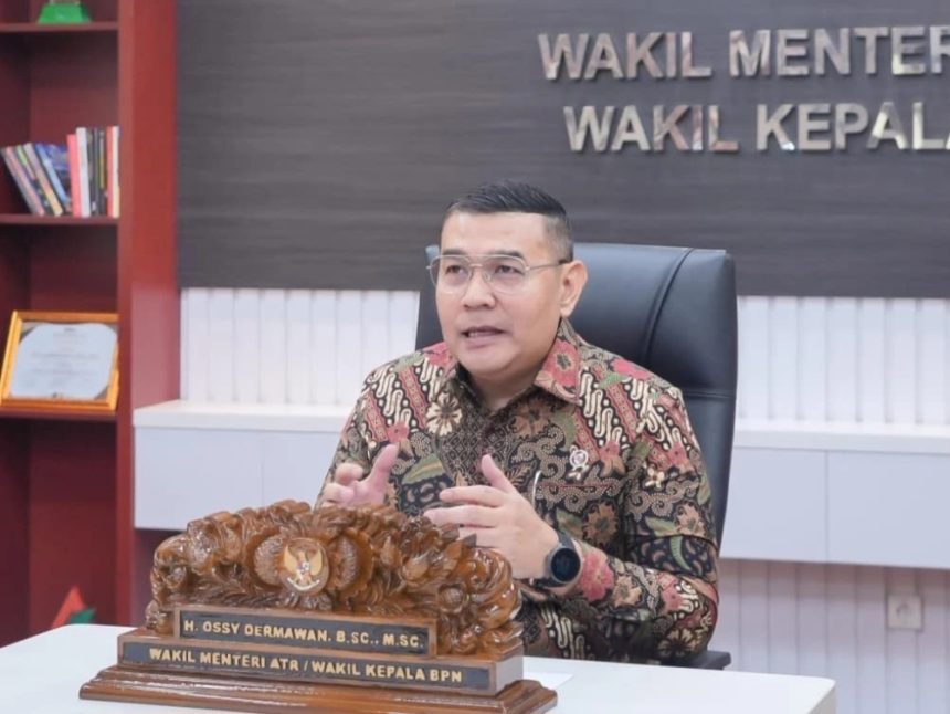 Wakil Menteri ATR/Wakil Kepala BPN, Ossy Dermawan,
